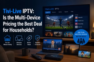 Tivi-Live IPTV: Is the Multi-Device Pricing the Best Deal for Households?
